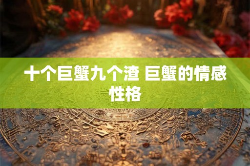 十个巨蟹九个渣 巨蟹的情感性格