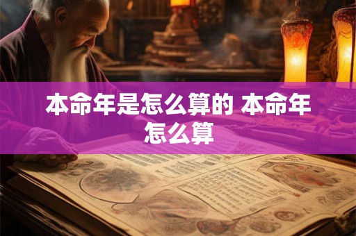 本命年是怎么算的 本命年怎么算
