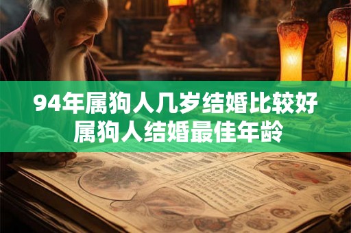 94年属狗人几岁结婚比较好 属狗人结婚最佳年龄