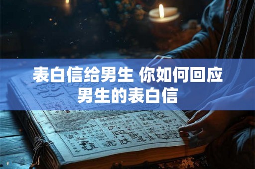 表白信给男生 你如何回应男生的表白信