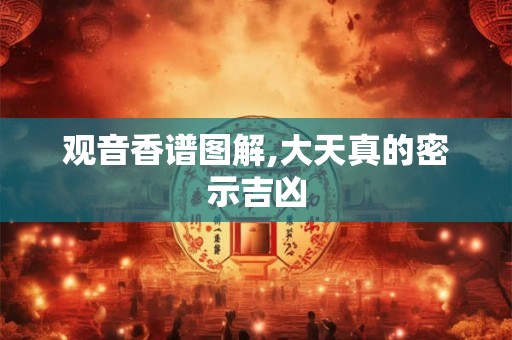观音香谱图解,大天真的密示吉凶