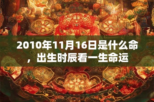 2010年11月16日是什么命，出生时辰看一生命运