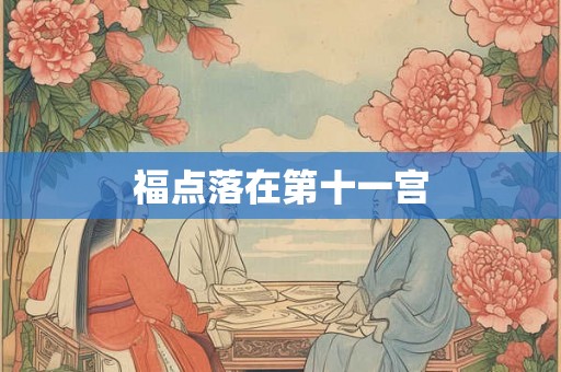 福点落在第十一宫 福点落在第十一宫