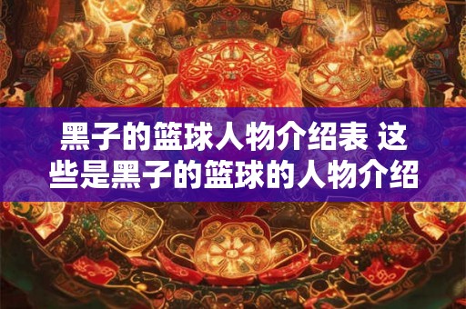 黑子的篮球人物介绍表 这些是黑子的篮球的人物介绍表吗