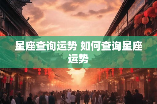 星座查询运势 如何查询星座运势