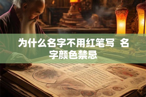 为什么名字不用红笔写  名字颜色禁忌