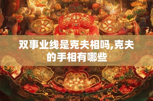 双事业线是克夫相吗,克夫的手相有哪些