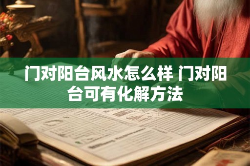 门对阳台风水怎么样 门对阳台可有化解方法 门对阳台风水怎么样 门对阳台可有化解方法