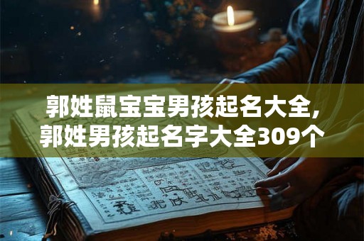 郭姓鼠宝宝男孩起名大全,郭姓男孩起名字大全309个