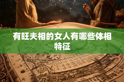 有旺夫相的女人有哪些体相特征