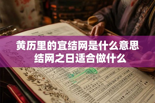 黄历里的宜结网是什么意思  结网之日适合做什么