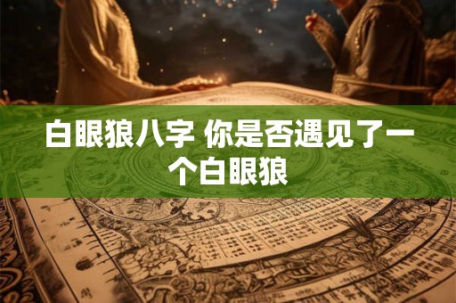白眼狼八字 你是否遇见了一个白眼狼