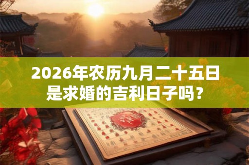 2026年农历九月二十五日是求婚的吉利日子吗？