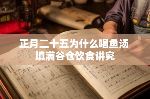 正月二十五为什么喝鱼汤 填满谷仓饮食讲究