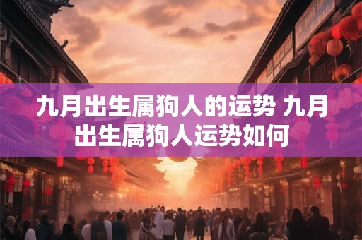 九月出生属狗人的运势 九月出生属狗人运势如何