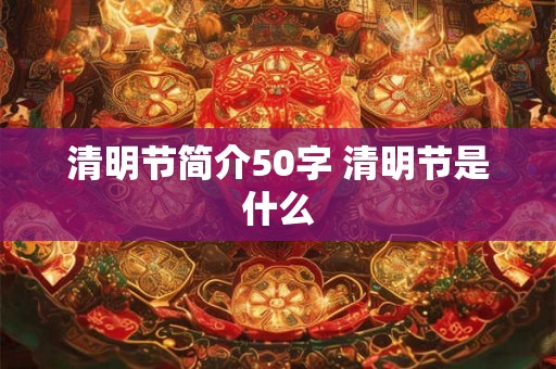 清明节简介50字 清明节是什么