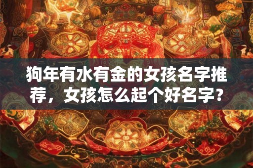 狗年有水有金的女孩名字推荐，女孩怎么起个好名字？