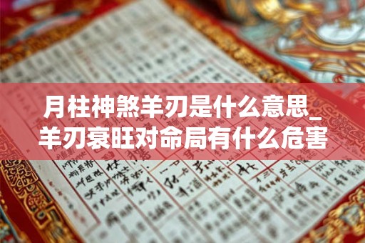 月柱神煞羊刃是什么意思_羊刃衰旺对命局有什么危害