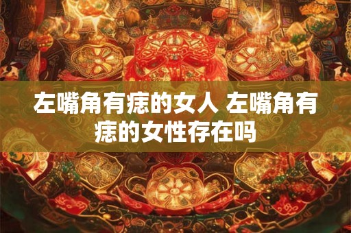 左嘴角有痣的女人 左嘴角有痣的女性存在吗