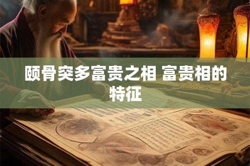 颐骨突多富贵之相 富贵相的特征