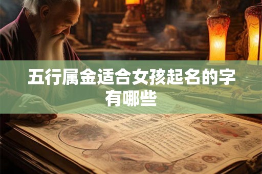 五行属金适合女孩起名的字有哪些 五行属金适合女孩起名的字有哪些