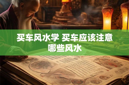 买车风水学 买车应该注意哪些风水