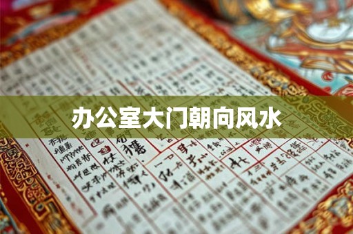 办公室大门朝向风水 办公室大门朝向风水