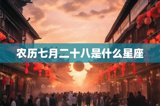 农历七月二十八是什么星座