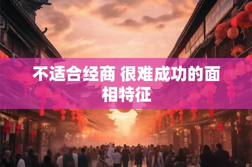 不适合经商 很难成功的面相特征