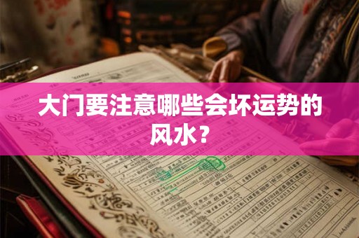 大门要注意哪些会坏运势的风水？