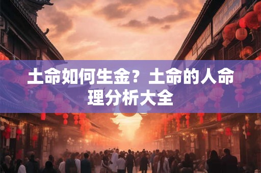 土命如何生金？土命的人命理分析大全