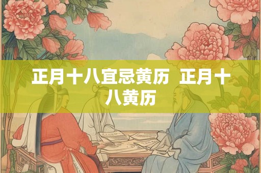 正月十八宜忌黄历  正月十八黄历