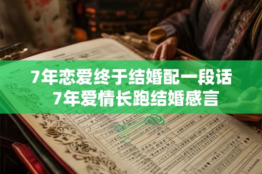 7年恋爱终于结婚配一段话 7年爱情长跑结婚感言 7年恋爱终于结婚配一段话 7年爱情长跑结婚感言