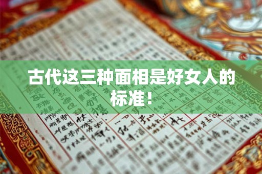 古代这三种面相是好女人的标准！