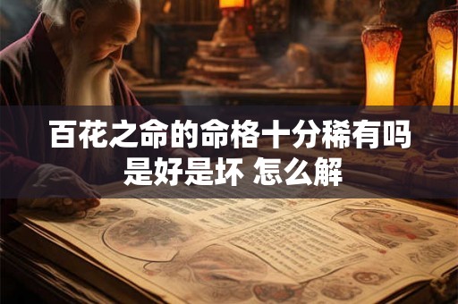 百花之命的命格十分稀有吗 是好是坏 怎么解