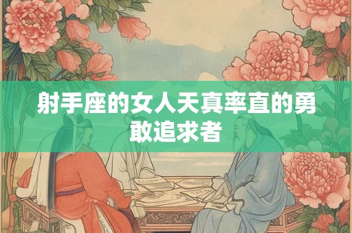射手座的女人天真率直的勇敢追求者