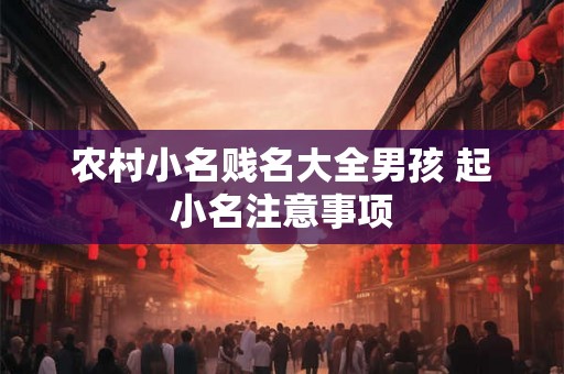 农村小名贱名大全男孩 起小名注意事项