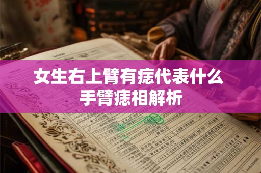 女生右上臂有痣代表什么 手臂痣相解析