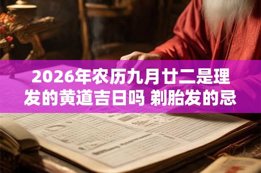 2026年农历九月廿二是理发的黄道吉日吗 剃胎发的忌讳