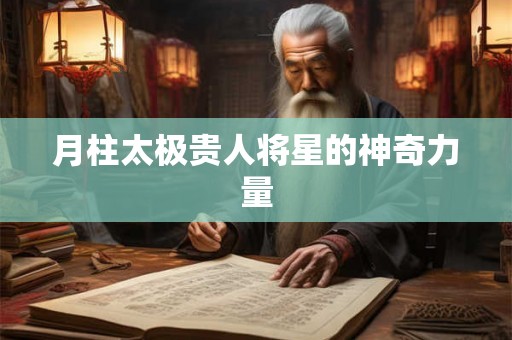 月柱太极贵人将星的神奇力量 月柱太极贵人将星的神奇力量