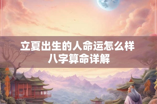 立夏出生的人命运怎么样 八字算命详解