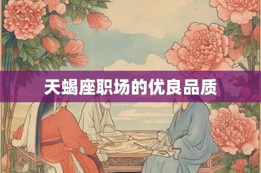 天蝎座职场的优良品质 天蝎座职场的优良品质