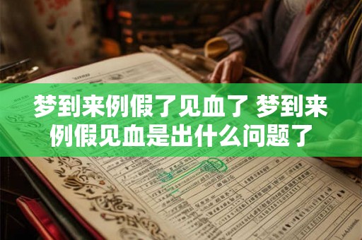 梦到来例假了见血了 梦到来例假见血是出什么问题了 梦到来例假了见血了 梦到来例假见血是出什么问题了
