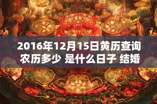 2016年12月15日黄历查询 农历多少 是什么日子 结婚吉时