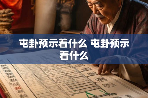 屯卦预示着什么 屯卦预示着什么