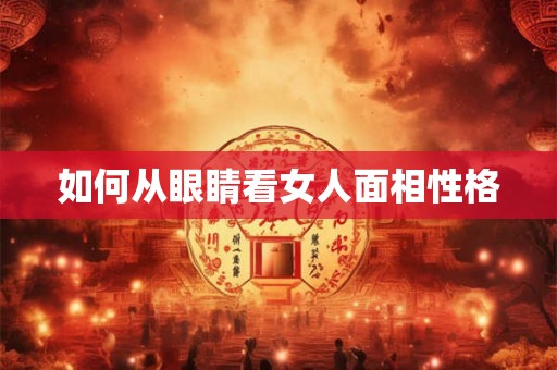 如何从眼睛看女人面相性格