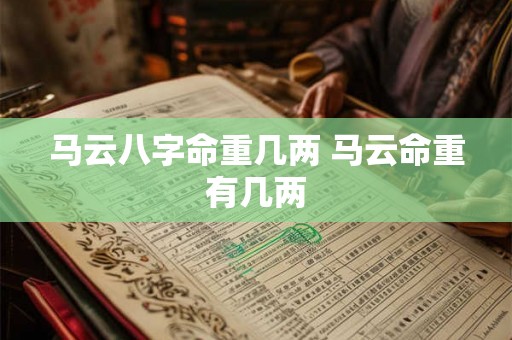 马云八字命重几两 马云命重有几两