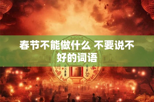 春节不能做什么 不要说不好的词语