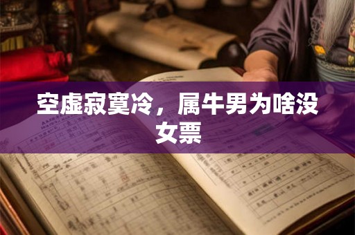 空虚寂寞冷，属牛男为啥没女票