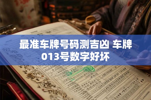 最准车牌号码测吉凶 车牌013号数字好坏
